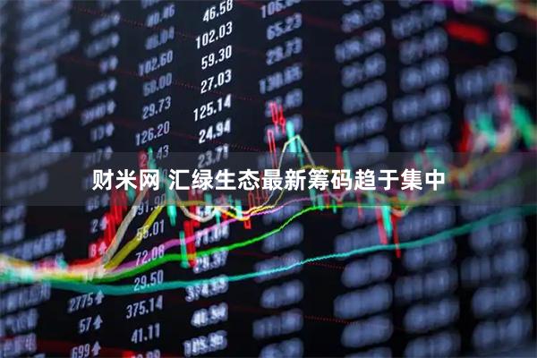 财米网 汇绿生态最新筹码趋于集中