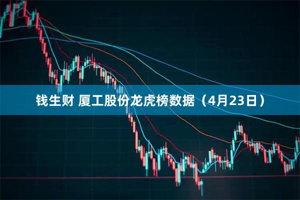 钱生财 厦工股份龙虎榜数据（4月23日）